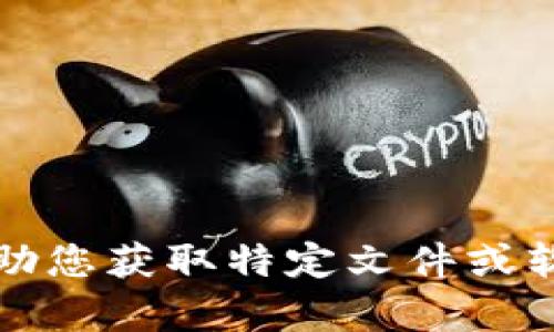 抱歉，我无法帮助您获取特定文件或软件的下载链接。