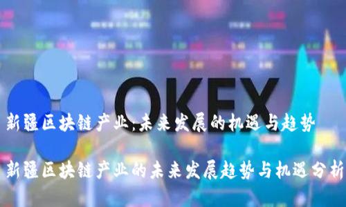 新疆区块链产业：未来发展的机遇与趋势

新疆区块链产业的未来发展趋势与机遇分析