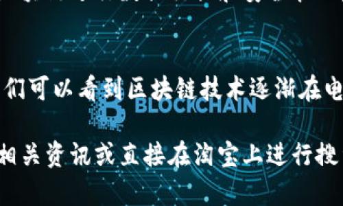 在淘宝以及其他电子商务平台上，区块链的应用正在逐渐增多，特别是在供应链管理、商品溯源和知识产权保护等方面。以下是一些与区块链相关的淘宝网站和应用实例。

### 1. 行业相关的网站
在淘宝上，可能没有直接以区块链为主题的网站，但有些商家通过应用区块链技术提升用户体验。例如：

#### a. 供应链溯源
一些品牌商家使用区块链技术来追踪商品的来源和生产过程。用户可以通过扫描商品上的二维码，查看商品的生产信息，确保其合法性和质量。

#### b. 数字收藏品
随着NFT（非同质化代币）的流行，一些淘宝商家也开始出售基于区块链的数字艺术品和收藏品。这些商品通常附带区块链的认证，确保其唯一性和真伪。

### 2. 第三方平台
在淘宝之外，还有一些第三方平台可以提供更多关于区块链的服务和应用：

#### a. 黑猫投诉
许多用户在购买产品时可能会遇到问题，黑猫投诉平台允许用户就商品或服务进行投诉。在这个过程中，部分商家已经尝试通过区块链技术记录投诉信息，提高透明度。

#### b. 德勤和PwC等咨询公司
这类公司在电商和区块链领域有着丰富的经验，提供专业建议，以帮助商家更好地利用区块链技术。

### 3. 区块链项目相关网站
一些互联网公司和初创企业专注于区块链技术的开发，通过淘宝等平台进行产品销售和推广：

#### a. 以太坊
虽然不是淘宝网站，但以太坊是一个广泛使用的区块链平台，很多基于区块链的产品和服务都在以太坊上开发。

#### b. 物联网区块链应用
一些企业开始结合物联网与区块链技术，在淘宝上推出一些智能家居和智能设备，这些设备可以通过区块链进行数据交换和安全管理。

### 结论
虽然淘宝上并没有特别多标明为“区块链”的网站，但通过商品溯源、数字收藏和区块链项目等方式，我们可以看到区块链技术逐渐在电商领域发挥作用。对于用户来说，了解这些趋势，有助于在未来的购物体验中，选择更好的产品和服务。

如果有用户想进一步了解区块链技术在电商领域的具体应用，或者对某些产品感兴趣，可以继续关注相关资讯或直接在淘宝上进行搜索和体验。