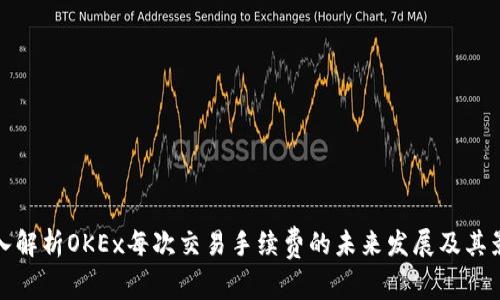 深入解析OKEx每次交易手续费的未来发展及其影响