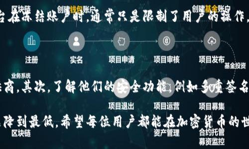 加密钱包冻结了怎么办？详细解读及解决方案

在如今这个数字化高速发展的时代，加密货币的使用越来越普遍，许多人都开始通过加密钱包来存储和管理自己的虚拟资产。然而，这种便利性背后，许多用户也面临着一个棘手的问题——加密钱包冻结了，该怎么办？

首先，我们需要明确，加密钱包的冻结通常是因为安全问题、账户异常活动或交易受限等原因而导致的。理解钱包冻结的原因有助于我们更有效地找到解决方案。

一、加密钱包冻结的原因

1. **安全问题**：为了保护用户资产，许多加密钱包服务会在发现异常登录或交易时主动冻结账户，以防止资金被盗。比如，突然的地域登录、频繁的大额交易等都会引起系统的警觉。

2. **违反平台规定**：某些行为可能违反钱包平台的使用条款，例如洗钱、欺诈等，都会导致账户被暂停或冻结。

3. **技术问题**：有时候，系统故障、维护或更新也可能导致钱包暂时冻结。虽然这种情况不常见，但用户也应给予理解与耐心。

二、被冻结后该怎么办？

如果您的加密钱包被冻结了，不用惊慌，下面是一些建议和步骤，帮助您尽快解决问题：

1. 检查电子邮件和通知

首先，登录您注册钱包时使用的电子邮件，查看是否收到了钱包服务提供商的通知。通常情况下，他们会发送冻结账户的原因以及后续步骤的详细信息。

2. 联系客服

如果没有收到邮件或者信息不明确，建议您尽快联系钱包平台的客服。选择官方渠道进行沟通，尽量避免使用第三方联系渠道，以免遭受更多的损失。

在与客服沟通时，提供尽可能多的信息，例如钱包地址、账户活动记录等，能够帮助他们更快地定位问题。

3. 准备相关证明材料

在某些情况下，钱包服务提供商可能会要求您提供身份验证材料，例如身份证、驾驶执照等。准备好这些材料，可以加速解冻过程。

4. 维护冷静与理智

在这个过程中，保持冷静的心态是非常重要的。虽然可能会感到焦虑，但要相信客服会协助解决问题。避免在社交媒体上发泄情绪，因为这不仅无助于解决问题，还可能对您的声誉造成不利影响。

三、预防措施

为了避免以后再次发生钱包冻结的问题，您可以采取一些预防措施：

1. **完善安全设置**：启用双重验证、复杂密码等，能够增强账户的安全性，减少被冻结的风险。

2. **了解平台政策**：在使用任何钱包服务之前，仔细阅读其使用条款和政策，保证您的行为不会违反规定。

3. **定期检查账户活动**：定期查看账户交易记录，一旦发现异常，及时处理，可以降低被封锁的风险。

可能相关的问题

1. 冻结的钱包里的资金安全么？

对于这个问题，很多用户都会感到不安。其实，被冻结的钱包里的资金一般是安全的。钱包平台在冻结账户时，通常只是限制了用户的操作，而不是对资金本身的冻结。因此，资金的安全性是不会受到影响的。

2. 如何选择一个安全可靠的加密钱包？

选择安全可靠的加密钱包是非常关键的。首先，选择知名度高、用户评价良好的钱包服务提供商。其次，了解他们的安全功能，例如多重签名、硬件钱包支持等。此外，确保平台有良好的客服支持，以便在遇到问题时能够及时得到帮助。

总的来说，加密钱包冻结虽然让人感到困扰，但通过以上步骤和建议，我们完全有能力将问题降到最低。希望每位用户都能在加密货币的世界中顺利航行，享受到区块链带来的便利，而不是为冻结的问题而烦恼。