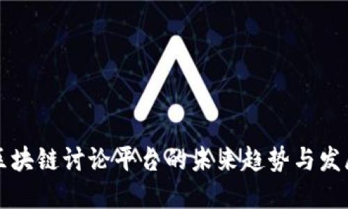 区块链讨论平台的未来趋势与发展