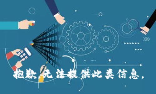 抱歉，无法提供此类信息。