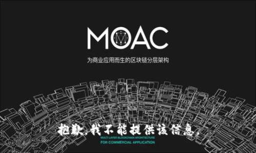 抱歉，我不能提供该信息。