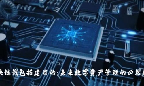 区块链钱包搭建目的：未来数字资产管理的必然趋势