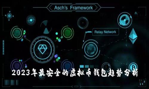 2023年最安全的虚拟币钱包趋势分析