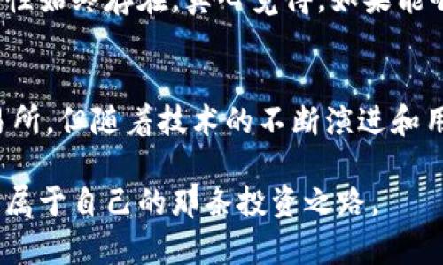 币圈十大交易所：洞悉未来加密货币交易平台的发展趋势

加密货币, 交易所, 数字资产, 区块链/guanjianci

引言：加密货币交易的迅猛发展
随着数字经济的蓬勃发展，加密货币已逐渐走入了我们的日常生活。作为一种新兴的资产形式，加密货币不仅仅是一种投资工具，更是一种全新的价值传递方式，改变了我们对于传统金融的认知。在这样的背景下，加密货币交易所成为了连接用户和数字资产的桥梁。

币圈十大交易所介绍
在瞬息万变的币圈中，有许多交易所层出不穷。然而，其中一些交易所不论在用户体验、交易量还是安全性上都脱颖而出。以下是当前广受欢迎的十大加密货币交易所的简要介绍：

ol
li
  strong币安（Binance）/strong
  作为全球最大的加密货币交易所之一，币安凭借其丰富的交易对和低廉的手续费吸引了大量用户。它还推出了自己的交易平台币安币（BNB），增加了用户的粘性。
/li
li
  strong火币网（Huobi）/strong
  火币网成立于2013年，是中国最早成立的数字资产交易所之一。它以强大的技术支撑和优质的客户服务著称，逐步扩展到全球市场。
/li
li
  strongCoinbase/strong
  作为美国最大的加密货币交易平台，Coinbase以易用性和安全性受到友好用户的青睐。Coinbase还推出了Coinbase Pro，为专业交易者提供更为复杂的交易工具。
/li
li
  strongKraken/strong
  Kraken是创立于2011年的美国交易所，以其透明的收费结构和丰富的交易对被广泛认可。其市场深度和安全性也得到用户的高度评价。
/li
li
  strongOKEx/strong
  作为一个国际化交易平台，OKEx提供除了现货交易之外的衍生品交易，吸引了许多对杠杆交易感兴趣的用户。
/li
li
  strongBitfinex/strong
  Bitfinex以其深厚的流动性而闻名，同时也是许多市场参与者获取信息的首选场所。其提供的多种工具帮助用户进行高效的交易。
/li
li
  strongBittrex/strong
  Bittrex以其严格的合规性和安全性闻名，是北美最受欢迎的交易平台之一，用户可以方便地交易各种加密资产。
/li
li
  strongKuCoin/strong
  KuCoin促成了全球用户的广泛参与，它支持大量的山寨币交易，成为了新兴币种投资者的聚集地。
/li
li
  strongGate.io/strong
  Gate.io提供了丰富多彩的交易对，尤其在新兴数字资产方面有明显优势，同时也吸引了许多对风险投资有浓厚兴趣的用户。
/li
li
  strongBitstamp/strong
  作为历史悠久的交易所之一，Bitstamp以其监管合规性和安全性获得了用户的高度信任，为初学者提供了简单易用的平台。
/li
/ol

未来发展趋势：从用户需求到技术创新
随着加密货币的不断普及和全球市场的成熟，交易所不仅需要应对越来越多的用户需求，还需保持在技术上的不断创新。以下是一些可以预见的未来发展趋势：

h41. 用户体验的提升/h4
未来，交易所将更加注重用户体验，通过界面、引导式设计以及智能客服等措施，为用户提供更加流畅和愉悦的交易体验。

h42. 安全性的加强/h4
过去几年中，不少交易所因安全漏洞遭受黑客攻击，导致用户资金损失。未来，交易所将更加重视安全技术的投入，利用区块链技术、冷钱包存储等手段保护用户资产。

h43. 多样化的交易产品/h4
除了传统的现货交易，衍生品交易、期权交易以及流动性挖掘等新型交易方式将在未来进一步普及，以满足不同投资者的需求。

h44. 法规合规性/h4
随着全球对加密货币监管的日益重视，交易所需加强合规性，确保遵循各国法规，以避免不必要的法律风险。

h45. 社区和社交交易/h4
越来越多的交易所开始融入社交元素，用户可以与其他投资者分享观点和交易策略，形成社区氛围，提升用户粘性。

与加密货币相关的常见问题

h41. 如何选择合适的交易所？/h4
选择一个合适的交易所对每个投资者来说至关重要。首先，您应考虑交易所的安全性，查看其是否有过安全事故的记录。其次，考量交易所的手续费结构，以避免过高的交易成本。此外，用户评价和交易对的丰富程度也不可忽视，选择一个口碑良好的平台，可以提升交易的舒适度与成功率。

h42. 加密货币的未来是否如我们预想的那样光明？/h4
对于加密货币的未来，许多投资者持乐观态度，但市场的不确定性仍然无法忽视。尽管技术在不断进步，更多的机构也在积极参与，但市场的波动性始终存在。真心觉得，如果能够有更多的监管政策出台，加密货币市场的稳定性将大大提高，未来的加密货币发展前景将更加光明。

总结：前景虽光明但依然挑战重重
综上所述，加密货币交易所作为连接用户与数字资产的重要平台，正在积极迎接着未来的挑战与机遇。虽然市场上已经涌现出众多高质量的交易所，但随着技术的不断演进和用户需求的多样化，我们也能够预测到更多创新的交易模式和产品即将到来。希望广大用户能够保持理性，安全投资，紧跟数字货币的发展步伐。 

有点遗憾的是，这个市场变化如此之快，让每个投资者都在彷徨中寻求方向。然而，透过深刻的市场分析和对未来趋势的认知，我们相信总能找到属于自己的那条投资之路。