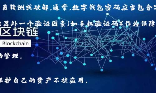 数字钱包密码是保护数字钱包中资金和信息安全的一种重要设置。数字钱包允许用户存储、管理和交易各种数字资产，如加密货币（比特币、以太坊等）和其他形式的电子货币。为了维护这些资产的安全，用户需要设置一个强密码。

这种密码通常是用户在创建数字钱包时自定义的，应该具有一定的复杂性，以防止被他人轻易猜测或破解。通常，数字钱包密码应当包含字母（大小写）、数字和特殊符号，并且长度应不少于8-12位。

此外，有些数字钱包还会提供额外的安全措施，例如双重认证（2FA），用户需要在登录时提供另外一个验证因素（如手机验证码）作为保障。

在使用数字钱包时，记住以下几点是非常重要的：
1. **定期更换密码**：为了进一步保障安全，建议定期更换钱包密码。
2. **使用密码管理工具**：如果担心记不住复杂的密码，可以考虑使用密码管理工具来帮助管理。
3. **保持备份**：将钱包信息（如助记词、私钥）妥善备份，以防万一丢失。

总之，数字钱包密码是数字资产安全的第一道防线，用户应重视密码的安全性和复杂性，以保护自己的资产不被盗用。