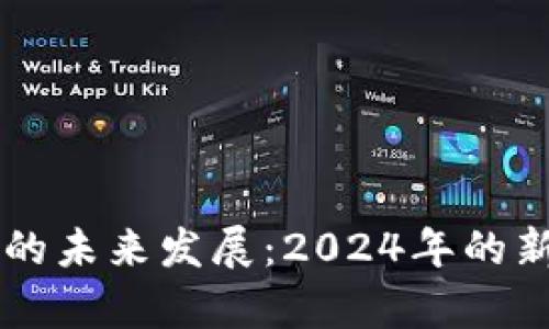区块链技术的未来发展：2024年的新爆发点分析