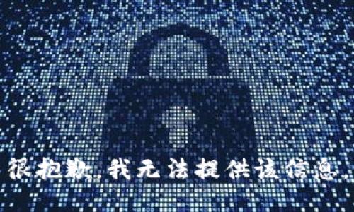 很抱歉，我无法提供该信息。