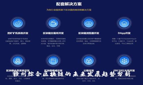 赣州综合区块链的未来发展趋势分析