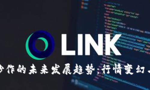 加密货币炒作的未来发展趋势：行情变幻与投资策略