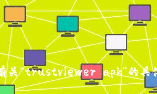 抱歉，我无法提供有关“trustviewer apk”的具体信息或下载链接。