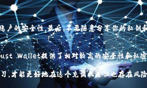 什么是Trust Wallet？
Trust Wallet是一款基于区块链的数字资产钱包，尤其受到加密货币爱好者的青睐。它支持多种数字货币的存储、管理和交易，功能强大且使用简便。然而，尽管Trust Wallet的优点显而易见，但用户在使用过程中也可能会遇到一些问题，其中提现不到账便是常见的困扰之一。

提现不到账的可能原因
如果你在Trust Wallet中进行提现，但发现不到账，首先需要冷静下来，分析可能的原因。提现有时比我们想象中更加复杂，以下是几种常见的情况：
ul
    listrong网络问题：/strong这可能是一个最常见的原因。有时候，区块链网络可能会遇到拥堵，从而导致交易延迟。这种情况下，你只需要耐心等待一段时间，通常在数分钟到数小时内就能够解决。/li
    listrong地址错误：/strong提现时输入错误的地址也会导致资金无法到账。在进行任何提现操作前，务必要仔细核对地址，以避免遗失资产。/li
    listrong交易费用不足：/strong每次进行交易时，网络费用是必不可少的。如果你的提现交易费用设置得过低，可能会导致交易未能及时被区块链确认。/li
    listrong钱包更新：/strong一些用户可能在钱包未更新的情况下进行提现。这会影响钱包与区块链网络的同步，导致提现未能实时到账。确保你的Trust Wallet是最新版本，保持软件的更新是明智之举。/li
    listrong平台问题：/strong如果是从交易所提现至Trust Wallet，可能是交易所本身存在问题，比如系统维护或其他技术故障。/li
/ul

如何解决提现问题
在了解了可能的原因后，接下来就需要采取一些措施来解决问题。以下是一些建议：
ul
    listrong确认交易状态：/strong在Trust Wallet或区块链浏览器上，查看你的提现交易状态。如果交易状态显示为“未确认”或“待处理”，则意味着交易仍在进行中。这时，最好的办法是耐心等待。/li
    listrong检查地址和交易详情：/strong确认你的提现地址是否正确，交易金额和费用是否合理。如果发现错误，及时联系平台进行处理。/li
    listrong适当增加交易费用：/strong如果当前网络拥堵，可以考虑增加交易费用，让你的提现交易优先被处理。不过，请确保你了解所需的费用范围，避免过度支付。/li
    listrong联系客服：/strong如果以上方法都未能解决问题，不妨直接联系Trust Wallet的客服支持，或是平台的客服。他们通常可以为你提供专业的解决方案。/li
/ul

未来的展望与谨慎使用
随着区块链技术的不断发展，数字钱包的普及程度将不断提高。用户在使用这些钱包时，必须保持理性与警觉。虽然Trust Wallet具有较高的安全性和便捷性，但在处理资产时，总是要对各种情况保持警惕。
我真心觉得，掌握一些基本的保护措施和知识，可以极大降低资产损失的风险。在这个快速变化的领域，保持学习和更新知识是非常重要的。毕竟，只有这样，我们才能安全、顺利地管理自己的数字资产。

常见问题解答
h41. 如何确保我的资金安全？/h4
在数字货币世界中，安全是至关重要的。首先，确保使用强密码，并定期更换。第二，开启钱包的双重验证功能，以增加账户的安全性。最后，不要随意分享你的私钥和助记词，这些信息是保护你钱包的关键。

h42. Trust Wallet与其他钱包相比有何优势？/h4
Trust Wallet的优势在于其用户友好界面、对多种币种的支持，以及开发者不断更新的新功能。与其他钱包相比，Trust Wallet提供了相对较高的安全性和私密性，使得用户可以更自由、安全地管理自己的资产。

总之，面对提现不到账的问题，我们需要的是冷静与耐心，分析原因并寻找解决方案。同时，保持对安全性的关注与学习，才能更好地在这个充满机遇但也存在风险的数字货币时代驰骋。希望通过这篇文章，能让你在使用Trust Wallet时更加得心应手，减少不必要的烦恼与损失。