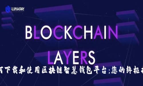 如何下载和使用区块链智慧钱包平台：您的终极指南