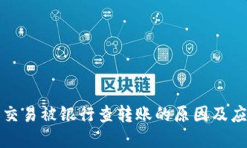 虚拟币交易被银行查转账的原因及应对策略