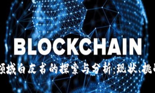 区块链领域白皮书的探索与分析:现状、挑战与未来