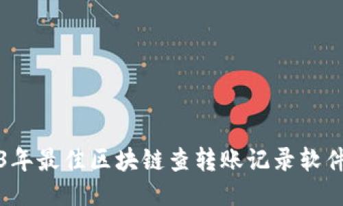 2023年最佳区块链查转账记录软件推荐