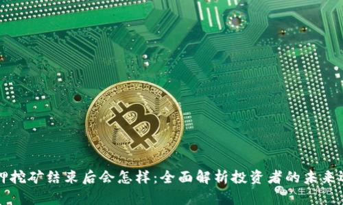质押挖矿结束后会怎样：全面解析投资者的未来选择