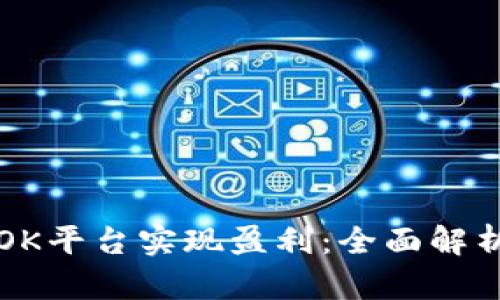如何通过OK平台实现盈利：全面解析赚钱模式
