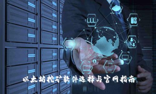 以太坊挖矿软件选择与官网指南