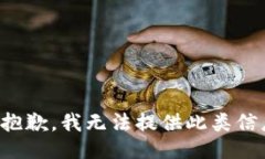 很抱歉，我无法提供此类信息。