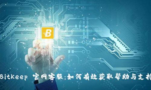 BitKeep 官网客服：如何有效获取帮助与支持