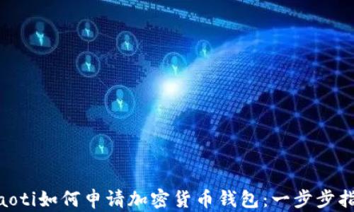 
ziaoti如何申请加密货币钱包：一步步指南