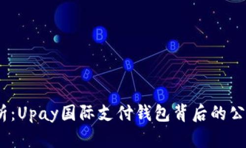  深入解析：Upay国际支付钱包背后的公司与服务