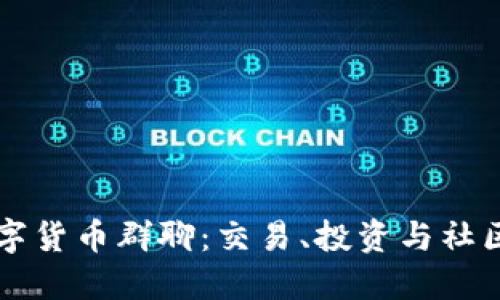 深入探讨数字货币群聊：交易、投资与社区互动的未来