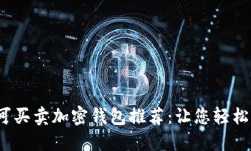 2023年最佳可买卖加密钱包推荐：让您轻松管理数字资产