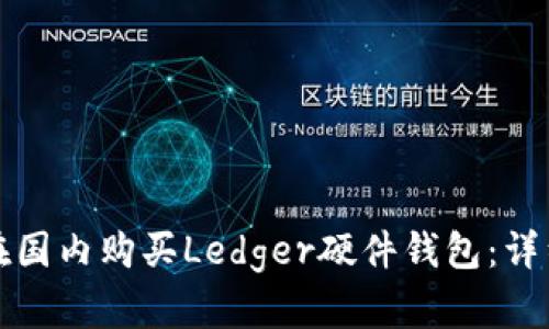 如何在国内购买Ledger硬件钱包：详细指南