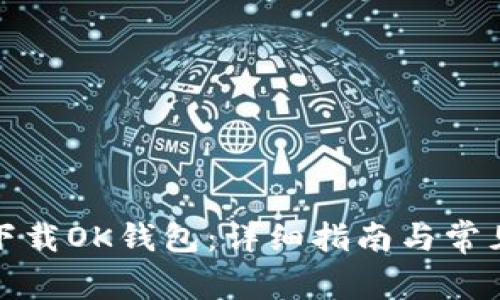 如何安全下载OK钱包：详细指南与常见问题解答