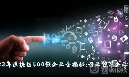 2023年区块链500强企业全揭秘：行业领军企业分析