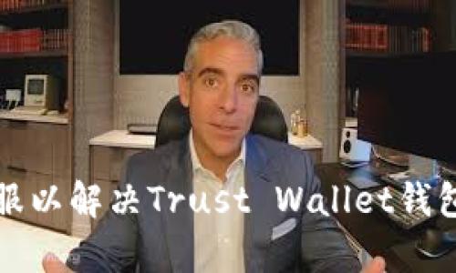 如何有效联系客服以解决Trust Wallet钱包问题的全面指南