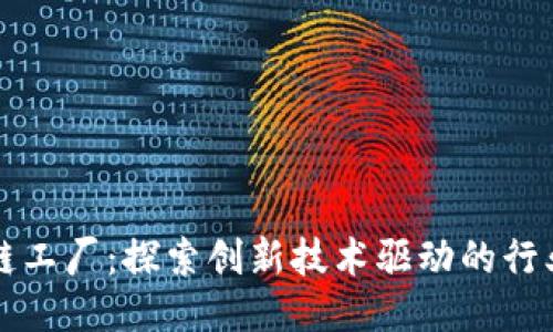 上海区块链工厂：探索创新技术驱动的行业领军企业