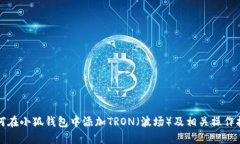 如何在小狐钱包中添加TRON（波场）及相关操作指