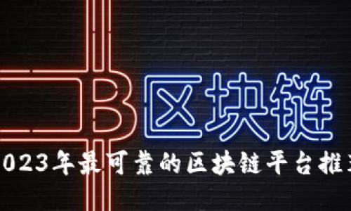 2023年最可靠的区块链平台推荐